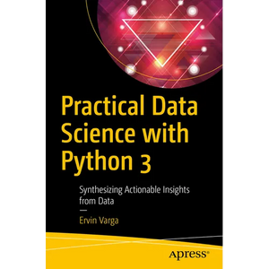 Practical Data Science with Python 3: Synthesizing Actionable Insights from Data - Paperback