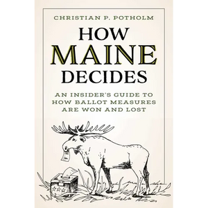 How Maine Decides: An Insider's Guide to How Ballot Measures Are Won and Lost - Paperback