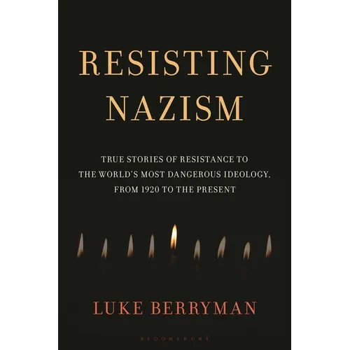 Resisting Nazism: True Stories of Resistance to the World's Most Dangerous Ideology, from 1920 to the Present - Hardcover