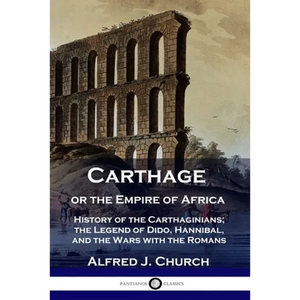 Carthage or the Empire of Africa: History of the Carthaginians; the Legend of Dido, Hannibal, and the Wars with the Romans - Paperback
