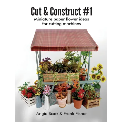 Cut & Construct #1: Miniature paper flower ideas for cutting machines - Paperback