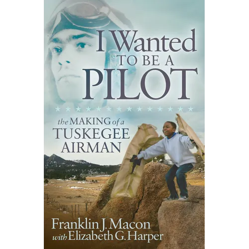 I Wanted to Be a Pilot: The Making of a Tuskegee Airman - Paperback