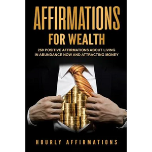 Affirmations for Wealth: 250 Positive Affirmations About Living in Abundance Now and Attracting Money - Paperback