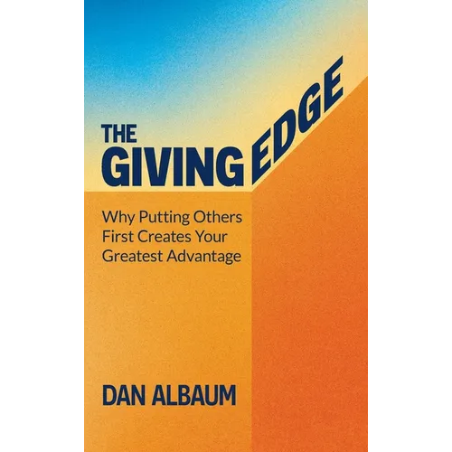 The Giving Edge: Why Putting Others First Creates Your Greatest Advantage - Hardcover