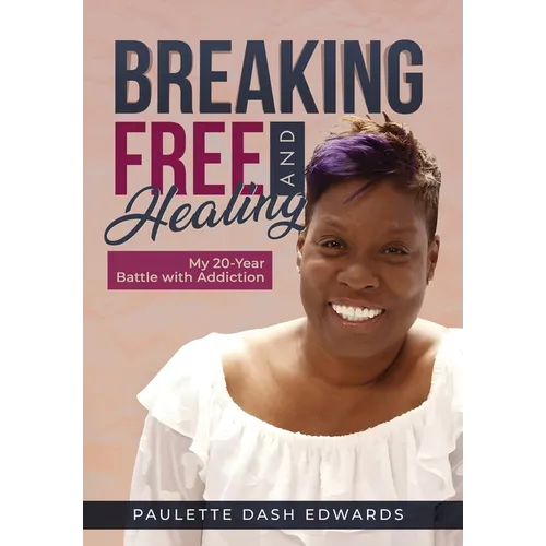 Breaking Free and Healing: My 20-Year Battle with Addiction - Hardcover