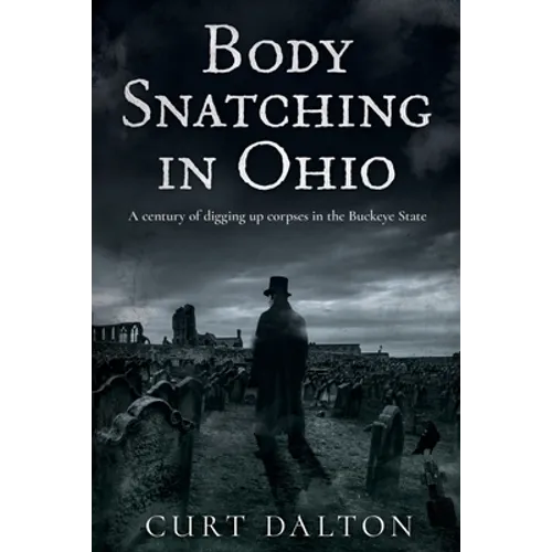 Body Snatching in Ohio: A century of digging up corpses in the Buckeye State - Paperback