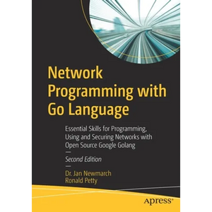 Network Programming with Go Language: Essential Skills for Programming, Using and Securing Networks with Open Source Google Golang - Paperback