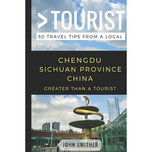 Greater Than a Tourist- Chengdu Sichuan Province China: 50 Travel Tips from a Local - Paperback