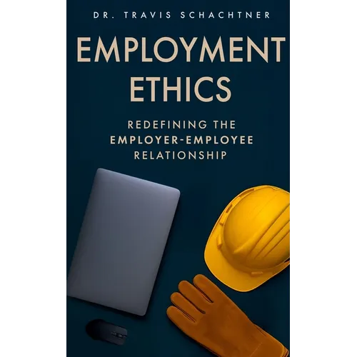 Employment Ethics: Redefining the Employer-Employee Relationship - Paperback