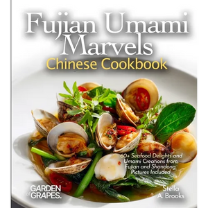 Fujian Umami Marvels, Chinese Cookbook: 60+ Seafood Delights and Umami Creations from Fujian and Shandong, Pictures Included - Paperback