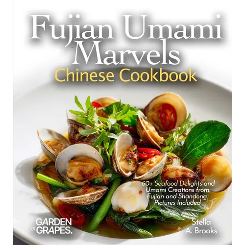 Fujian Umami Marvels, Chinese Cookbook: 60+ Seafood Delights and Umami Creations from Fujian and Shandong, Pictures Included - Paperback