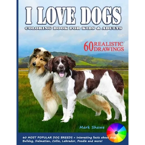 I LOVE DOGS. Coloring Book for Kids & Adults: 60 Most Popular Dog Breeds + interesting facts about dogs - Paperback