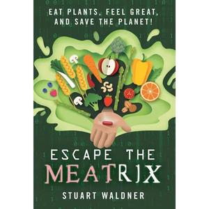 Escape the Meatrix: Eat Plants, Feel Great, and Save the Planet! - Hardcover
