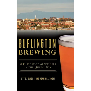 Burlington Brewing: A History of Craft Beer in the Queen City - Hardcover