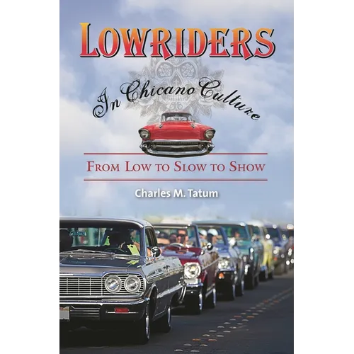 Lowriders in Chicano Culture: From Low to Slow to Show - Hardcover