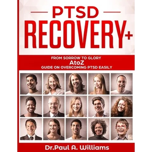 PTSD Recovery+: From Sorrow to Glory: AtoZ Guide on overcoming PTSD EASILY - Paperback