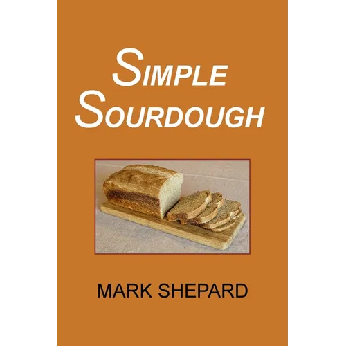 Simple Sourdough: How to Bake the Best Bread in the World - Paperback
