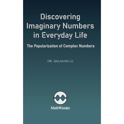 Discovering Imaginary Numbers in Everyday Life: The Popularization of Complex Numbers - Hardcover