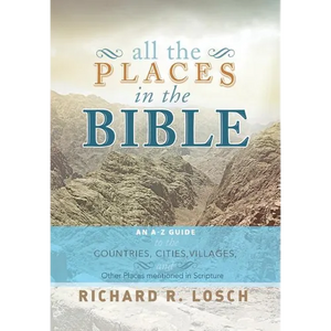 All the Places in the Bible: An A-Z Guide to the Countries, Cities, Villages, and Other Places Mentioned in Scripture - Hardcover