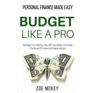 Budget Like A Pro: Manage Your Money, Pay Off Your Debts, And Walk The Road Of Financial Independence - Personal Finance Made Easy - Paperback