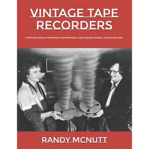 Vintage Tape Recorders: A Pictorial History of Professional Tape Recorders, Long-Forgotten Studios, and Assorted Gear - Paperback