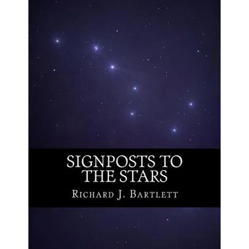Signposts to the Stars: An Absolute Beginner's Guide to Learning the Night Sky and Exploring the Constellations - Paperback