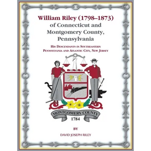 William Riley (1798-1873) of Connecticut and Montgomery County, Pennsylvania: His Descendants in Southeastern Pennsylvania and Atlantic City, New Jers - Paperback