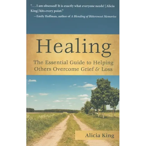 Healing: The Essential Guide to Helping Others Overcome Grief & Loss - Paperback