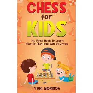 Chess for Kids: My First Book to Learn How to Play and Win at Chess: Unlimited Fun for 8-12 Beginners: Rules and Openings - Hardcover