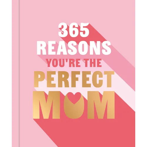 365 Reasons Why You're the Perfect Mom: A Little Book of Perfect Words to Let Your Mom Know How Much You Love Her - Hardcover
