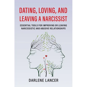 Dating, Loving, and Leaving a Narcissist: Essential Tools for Improving or Leaving Narcissistic and Abusive Relationships - Paperback