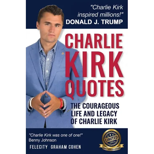 CHARLIE KIRK QUOTES The Courageous Life and Legacy of Charlie Kirk Founder, Turning Point USA the Unauthorized Version - Hardcover