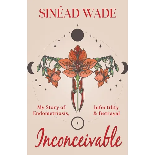 Inconceivable: My Story of Endometriosis, Infertility & Betrayal - Paperback