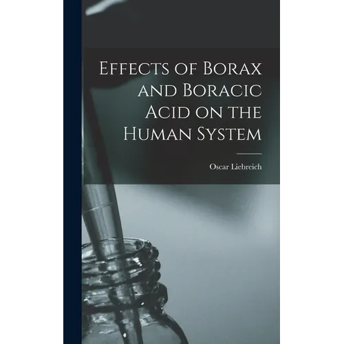 Effects of Borax and Boracic Acid on the Human System - Hardcover