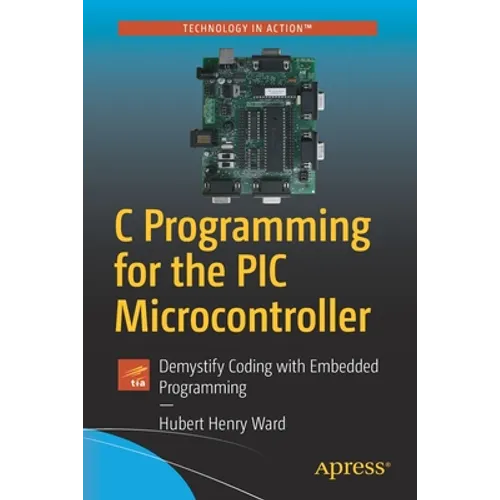 C Programming for the PIC Microcontroller: Demystify Coding with Embedded Programming - Paperback