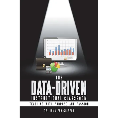 The Data-Driven Instructional Classroom: Teaching with Purpose and Passion - Paperback