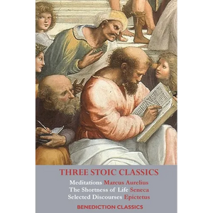Three Stoic Classics: Meditations by Marcus Aurelius; The Shortness of Life by Seneca; Selected Discourses of Epictetus - Paperback