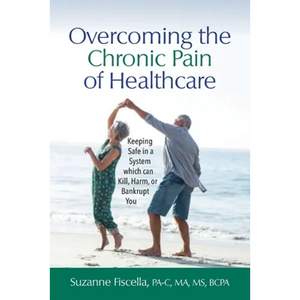 Overcoming the Chronic Pain of Healthcare: Keeping Safe in a System which can Kill, Harm, or Bankrupt You - Paperback