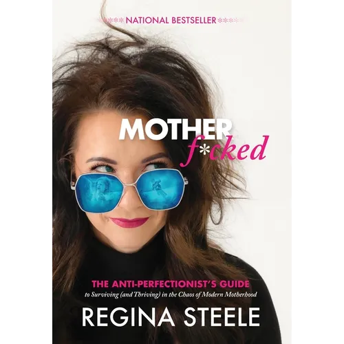 Motherf*cked: The Anti Perfectionist's Guide to Surviving (And Thriving) in the Chaos of Modern Motherhood - Hardcover