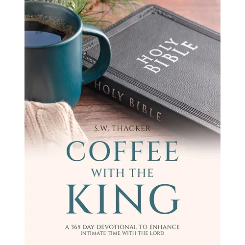 Coffee With The King: A 365 Day Devotional To Enhance Intimate Time With The Lord - Paperback