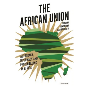 The African Union: Autocracy, Diplomacy and Peacebuilding in Africa - Paperback