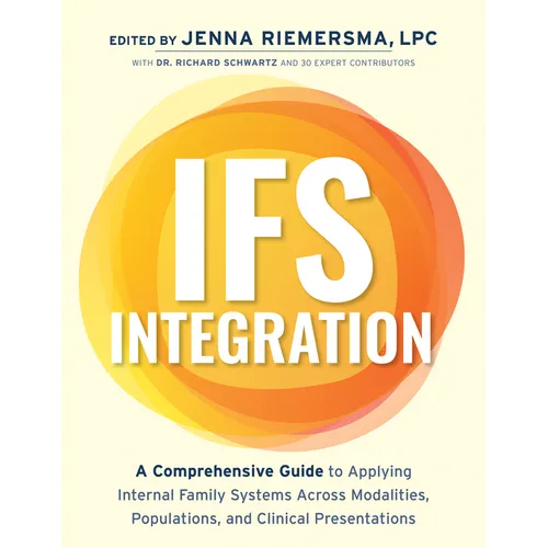 Ifs Integration: A Comprehensive Guide to Applying Internal Family Systems Across Modalities, Populations, and Clinical Presentations - Paperback