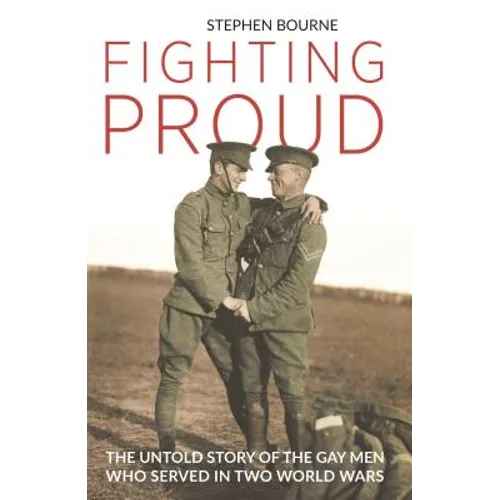 Fighting Proud: The Untold Story of the Gay Men Who Served in Two World Wars - Hardcover