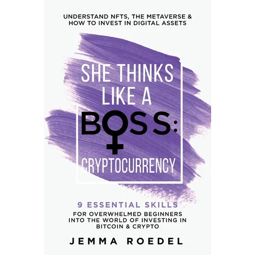 She Thinks Like a Boss: Cryptocurrency: 9 Essential Skills for Overwhelmed Beginners into the World of Investing in Bitcoin & Crypto. Understand NFTs - Paperback