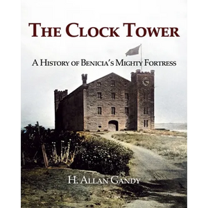 The Clock Tower: A History of Benicia's Mighty Fortress - Paperback