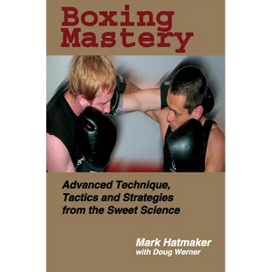 Boxing Mastery: Advanced Technique, Tactics, and Strategies from the Sweet Science - Paperback
