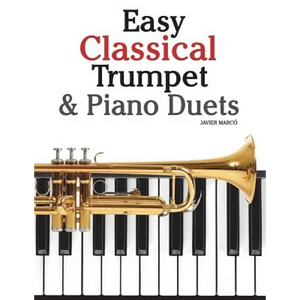 Easy Classical Trumpet & Piano Duets: Featuring Music of Bach, Grieg, Wagner, Strauss and Other Composers - Paperback