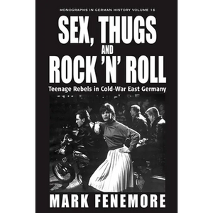 Sex, Thugs and Rock 'n' Roll: Teenage Rebels in Cold-War East Germany - Paperback