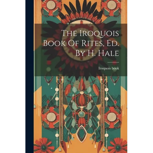 The Iroquois Book Of Rites, Ed. By H. Hale - Paperback
