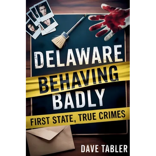 Delaware Behaving Badly: First State, True Crimes - Paperback
